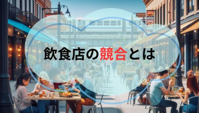 飲食店で「競合が多い」とは？実際の意味合いは現実とかけ離れている！飲食店経営者が詳しく解説！